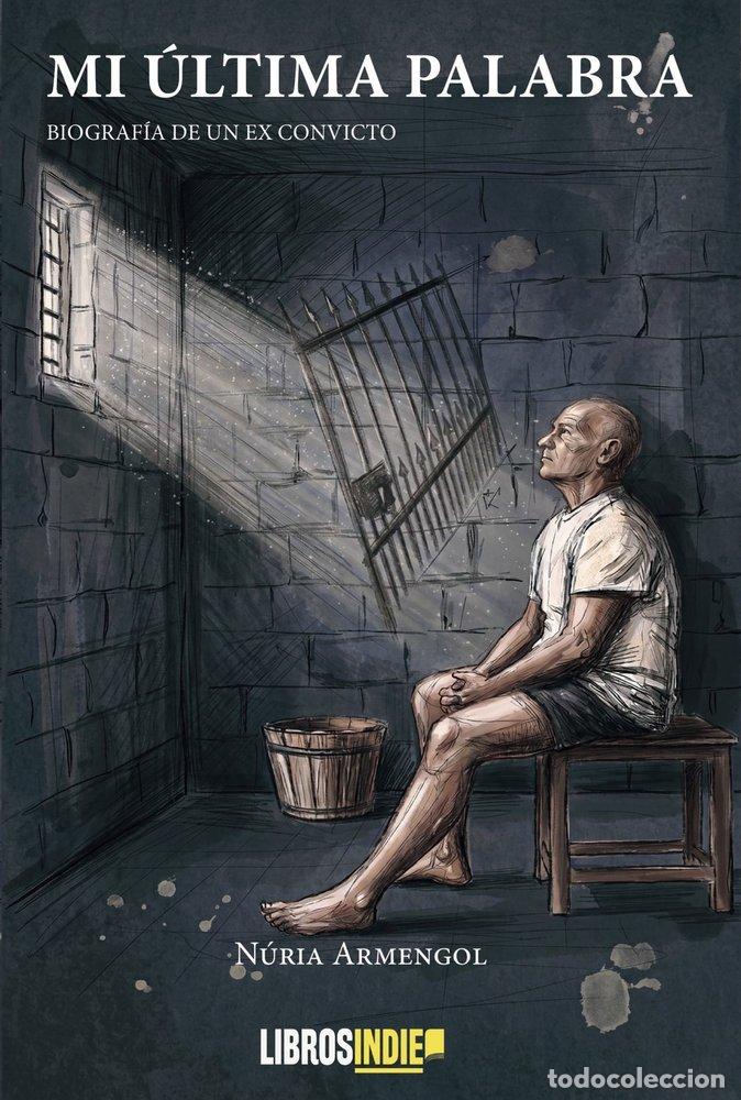 Livres: MI ULTIMA PALABRA BIOGRAFIA DE UN EX CONVICTO - ARMENGOL, N&Uacute;RIA
