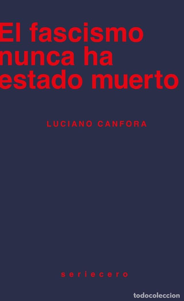 Libri: EL FASCISMO NUNCA HA ESTADO MUERTO - CANFORA, LUCIANO