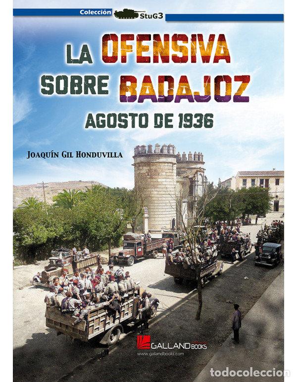 Libros: LA OFENSIVA SOBRE BADAJOZ AGOSTO DE 1936 - JOAQUIN GIL HONDUVILLA