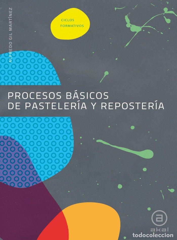 Libri: PROCESOS BASICOS PASTEL.REPOSTERIA CF 10 AKAVAR0CF - GIL MART&Iacute;NEZ, ALFREDO