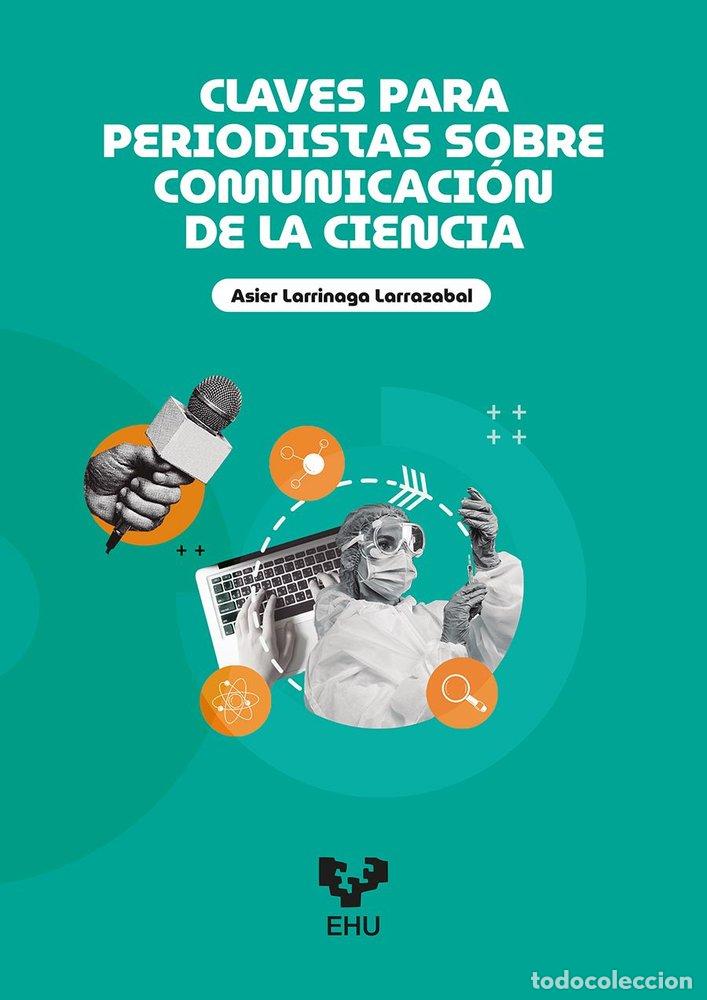 Libri: CLAVES PARA PERIODISTAS SOBRE COMUNICACION DE LA CIENCIA - LARRINAGA LARRAZABAL, ASIER