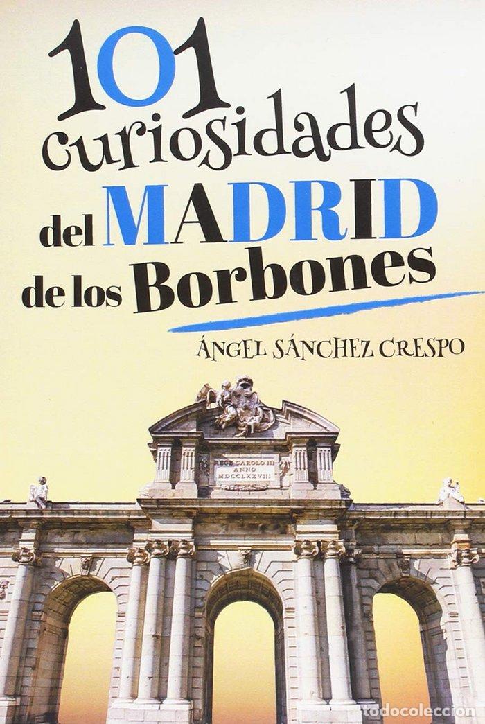 Livres: 101 CURIOSIDADES DEL MADRID DE LOS BORBONES - S&Aacute;NCHEZ CRESPO, &Aacute;NGEL