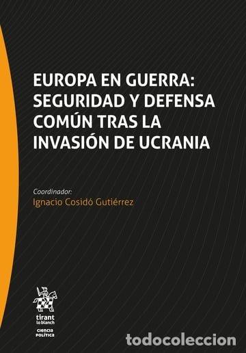 Libri: EUROPA EN GUERRA SEGURIDAD Y DEFENSA COM&Uacute;N TRAS LA INVASI&Oacute;N DE UCRANIA - Cosido Gutierrez, Ignacio