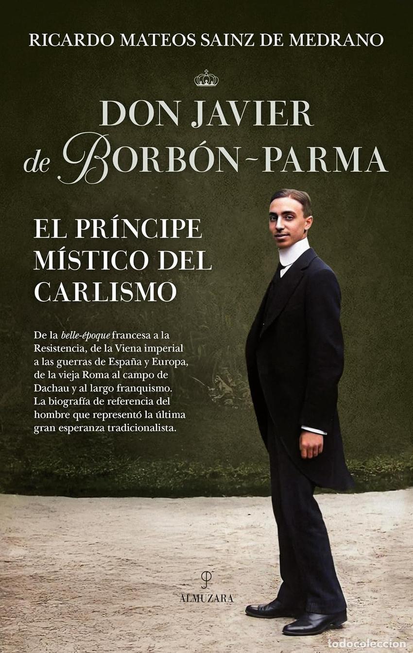 Libros: DON JAVIER DE BORB&Oacute;N-PARMA, EL PR&Iacute;NCIPE M&Iacute;STICO DEL CARLISMO - SAINZ DE MEDRANO, RICARDO MATEOS