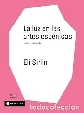 Libri: LUZ EN LAS ARTES ESCENICAS,LA - SIRLIN, ELI
