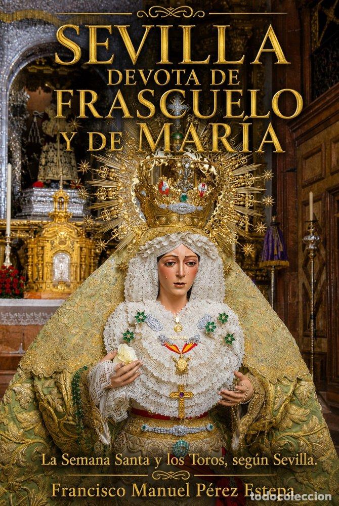 Libros: SEVILLA DEVOTA DE FRASCUELO Y DE MARIA - P&Eacute;REZ ESTEPA, FRANCISCO MANUEL