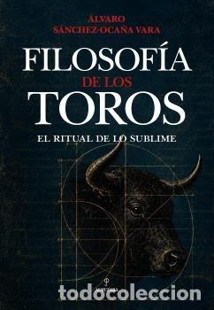 books: FILOSOFIA DE LOS TOROS EL RITUAL DE LO SUBLIME - SANCHEZ-OCA&Ntilde;A VARA, ALVARO
