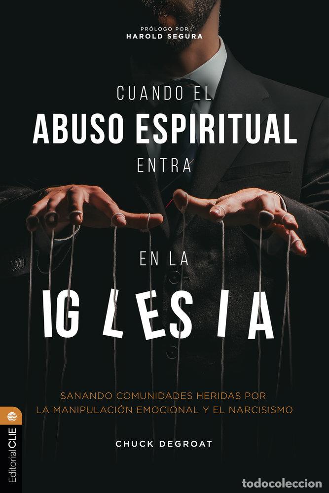 Libros: CUANDO EL ABUSO ESPIRITUAL ENTRA EN LA IGLESIA - DEGROAT, CHUCK