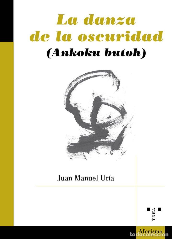Libros: LA DANZA EN LA OSCURIDAD ANKOKU BUTOH - UR&Iacute;A, JUAN MANUEL
