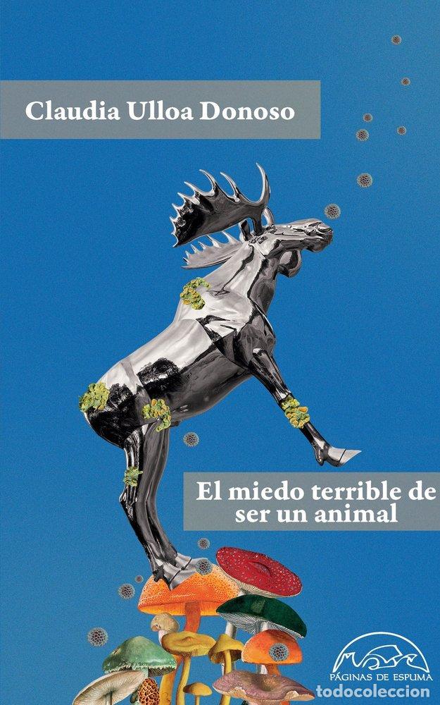 Libros: EL MIEDO TERRIBLE DE SER UN ANIMAL - ULLOA DONOSO, CLUADIA