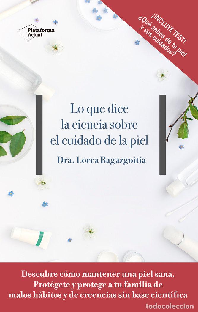 Libros: LO QUE DICE LA CIENCIA SOBRE EL CUIDADO DE LA PIEL - BAGAZGOITIA, DRA. LOREA