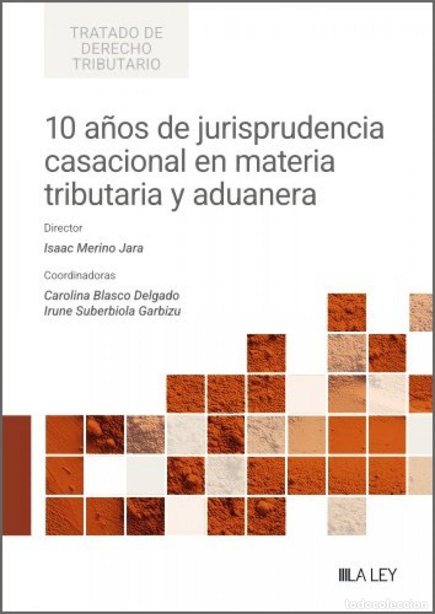 Libros: 10 A&Ntilde;OS DE JURISPRUDENCIA CASACIONAL EN MATERIA TRIBUTARIA Y ADUANERA - Merino Jara, Isaac
