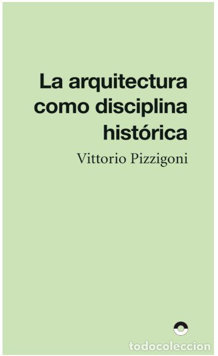 Libros: LA ARQUITECTURA COMO DISCIPLINA HISTORICA - PIZZIGONI, VITTORIO