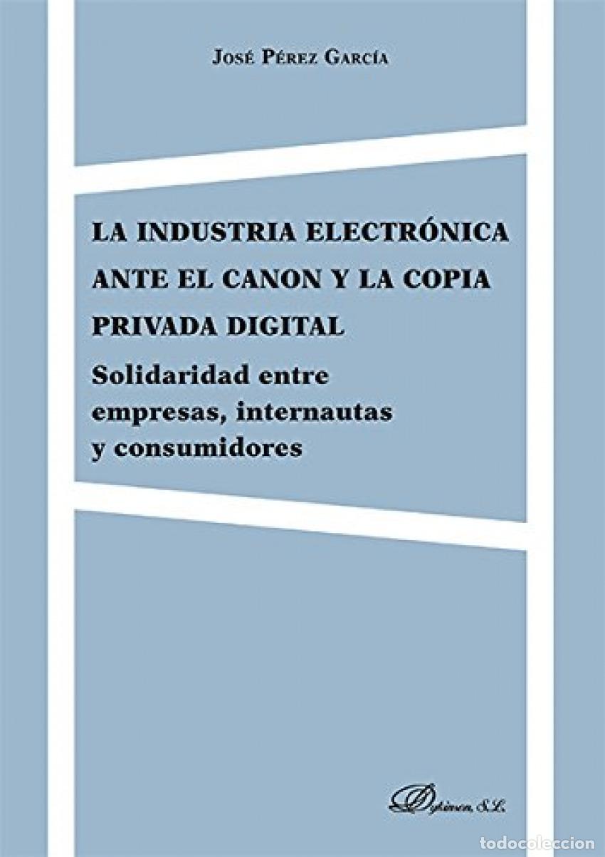 B&uuml;cher: LA INDUSTRIA ELECTR&Oacute;NICA ANTE EL CANON Y LA COPIA PRIVADA DIGITAL - P&eacute;rez Garc&iacute;a, Jos&eacute;