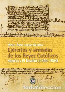 Livres: EJERCITOS Y ARMADAS DE LOS REYES CATOLICOS. NAPOLES Y EL RO - LADERO QUESADA, MIGUEL &Aacute;NGEL