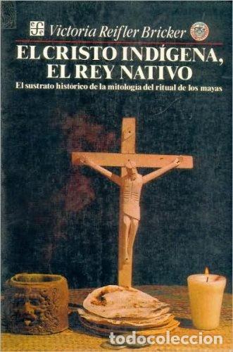 Livros: CRISTO INDIGENA, EL REY NATIVO : EL SUSTRATO HISTORICO DE LA - BRICKER, VICTORIA REIFLER