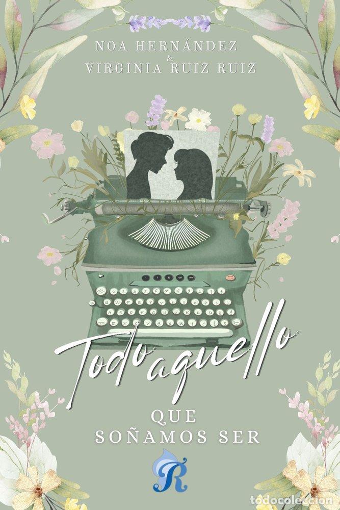 Libros: TODO AQUELLO QUE SO&Ntilde;AMOS SER - VIRGINIA RUIZ RUIZ, NOA HERNANDEZ