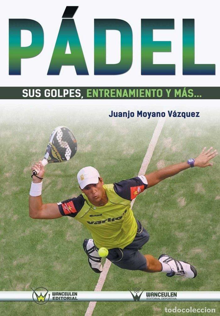 books: PADEL SUS GOLPES, ENTRENAMIENTO Y MAS - MOYANO V&Aacute;ZQUEZ, JUANJO