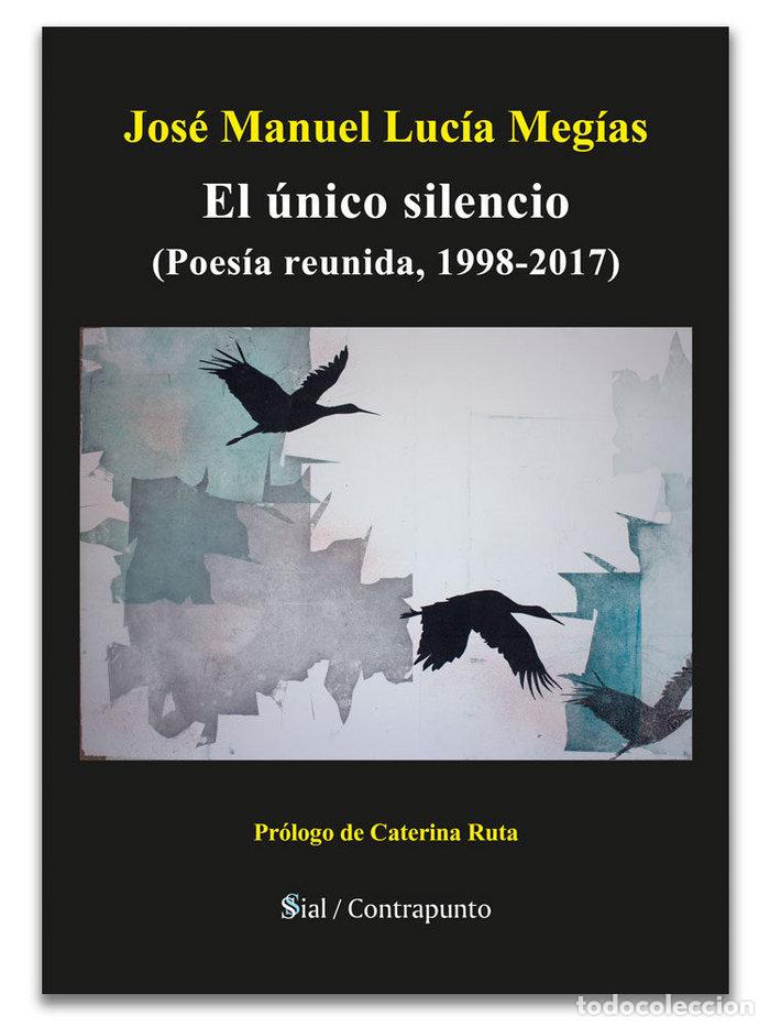 Livros: UNICO SILENCIO POESIA REUNIDA 1998 2017 - LUCIA MEGIAS, JOSE MANUEL