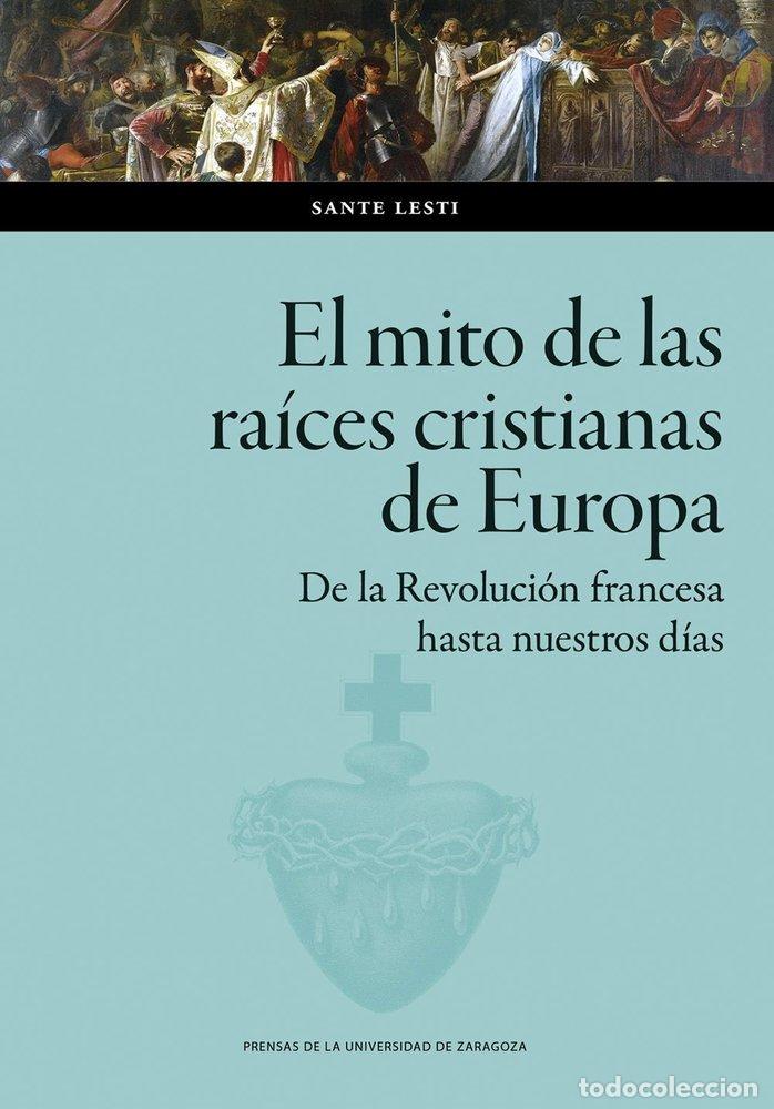 Libros: EL MITO DE LAS RAICES CRISTIANAS DE EUROPA. DE LA REVOLUCION - LESTI, SANTE