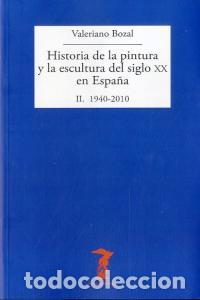 Livros: HISTORIA PINTURA Y ESCULTURA SIGLO XX EN ESPA&Ntilde;A 1940 2010 - BOZAL, VALERIANO
