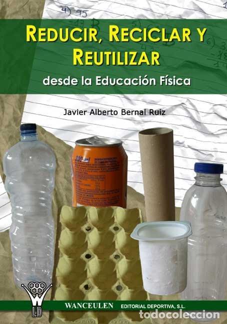 Livros: REDUCIR, RECICLAR Y REUTILIZAR DESDE LA EDUCACION FISICA - BERNAL RUIZ, JAVIER ALBERTO