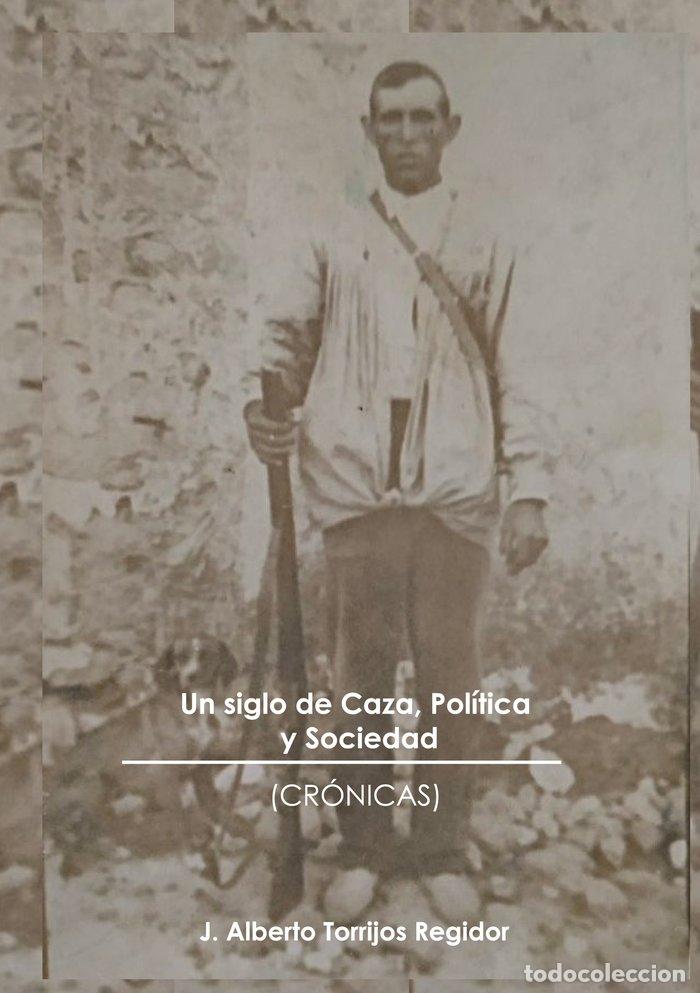 Libri: UN SIGLO DE CAZA POLITICA Y SOCIEDAD CRONICAS - TORRIJOS REGIDOR, J.ALBERTO