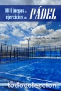Libros: 1001 JUEGOS Y EJERCICIOS DE PADEL - MOYANO V&Aacute;ZQUEZ, JUAN JOS&Eacute;