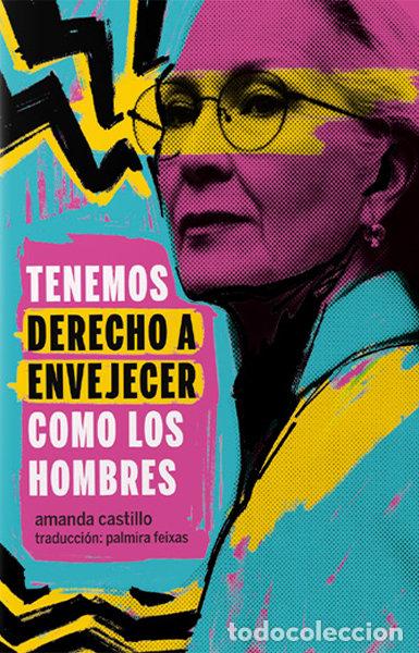 Libros: TENEMOS DERECHO A ENVEJECER COMO LOS HOMBRES - CASTILLO, AMANDA
