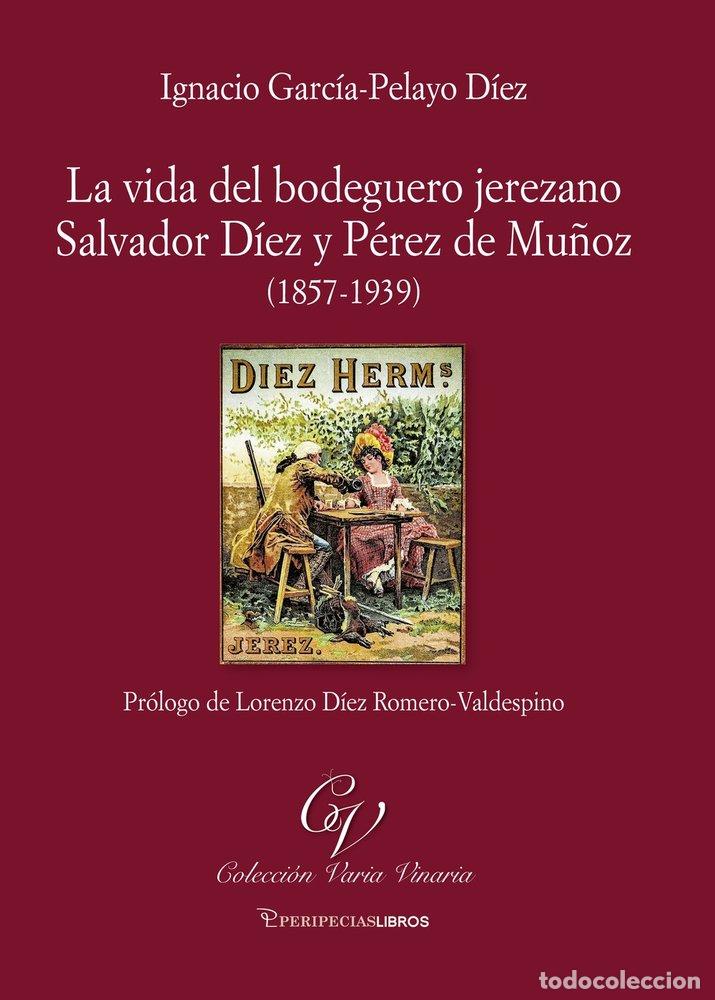 Libri: LA VIDA DEL BODEGUERO JEREZANO SALVADOR DIEZ Y PEREZ DEMU&Ntilde;O - GARC&Iacute;A-PELAYO D&Iacute;EZ, IGNACIO