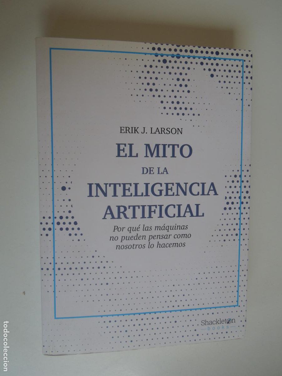 Libros: EL MITO DE LA INTELIGENCIA ARTIFICIAL - ERIK J. LARSON - SHACKLETON BOOKS 2022.