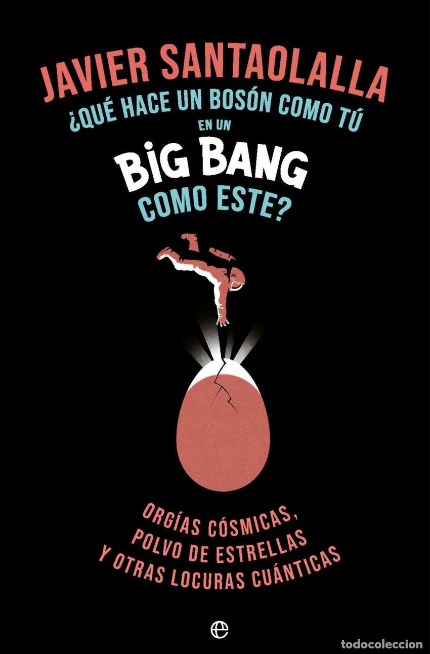 Livres: QUE HACE UN BOSSON COMO TU EN UN BIG BANG COMO ESTE(RETAPADO) - SANTAOLALLA CAMINO, JAVIER