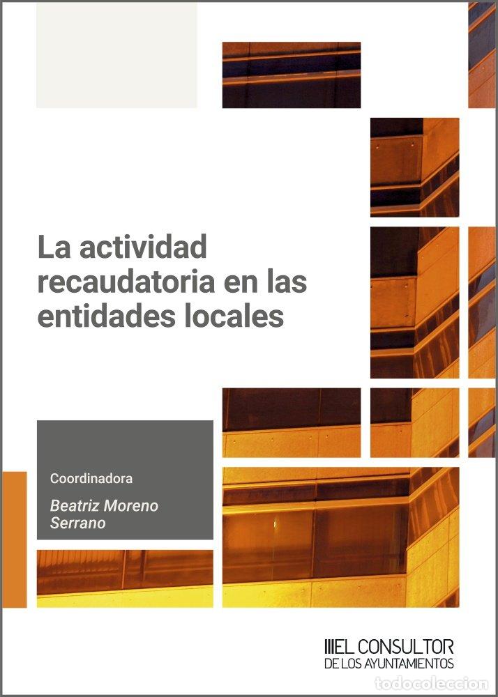 Libros: LA ACTIVIDAD RECAUDATORIA EN LAS ENTIDADES LOCALES - Moreno Serrano, Beatriz