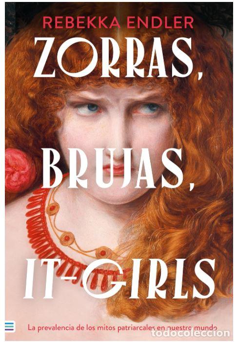 books: ZORRAS, BRUJAS, IT-GIRLS: LA PREVALENCIA DE LOS MITOS PATRIARCALES EN NUESTRO MUNDO - ENDLER, REBEKK