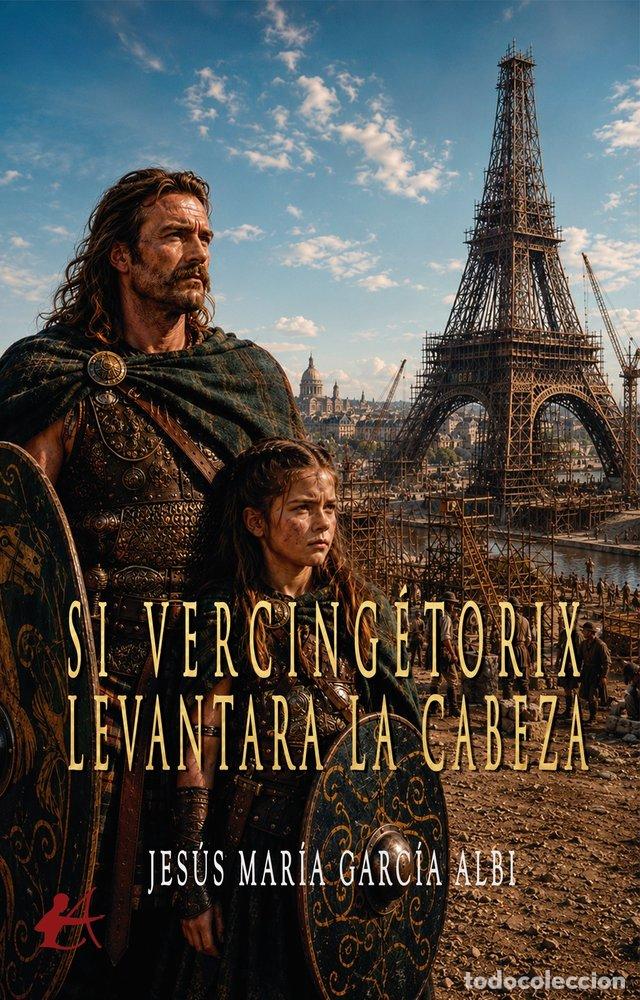 Libros: SI VERCING&Eacute;TORIX LEVANTARA LA CABEZA - Garc&iacute;a Albi, Jes&uacute;s Mar&iacute;a