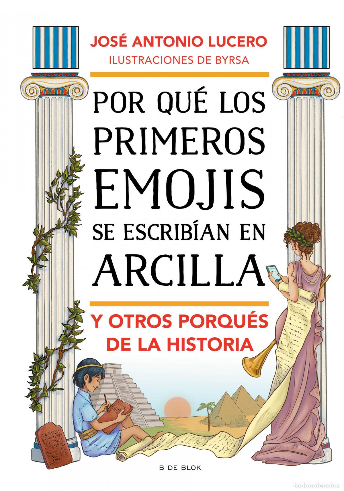 Livres: POR QU&Eacute; LOS PRIMEROS EMOJIS SE ESCRIB&Iacute;AN EN ARCILLA Y OTROS PORQU&Eacute;S DE LA HISTORIA - Lucero, Jos&eacute; An
