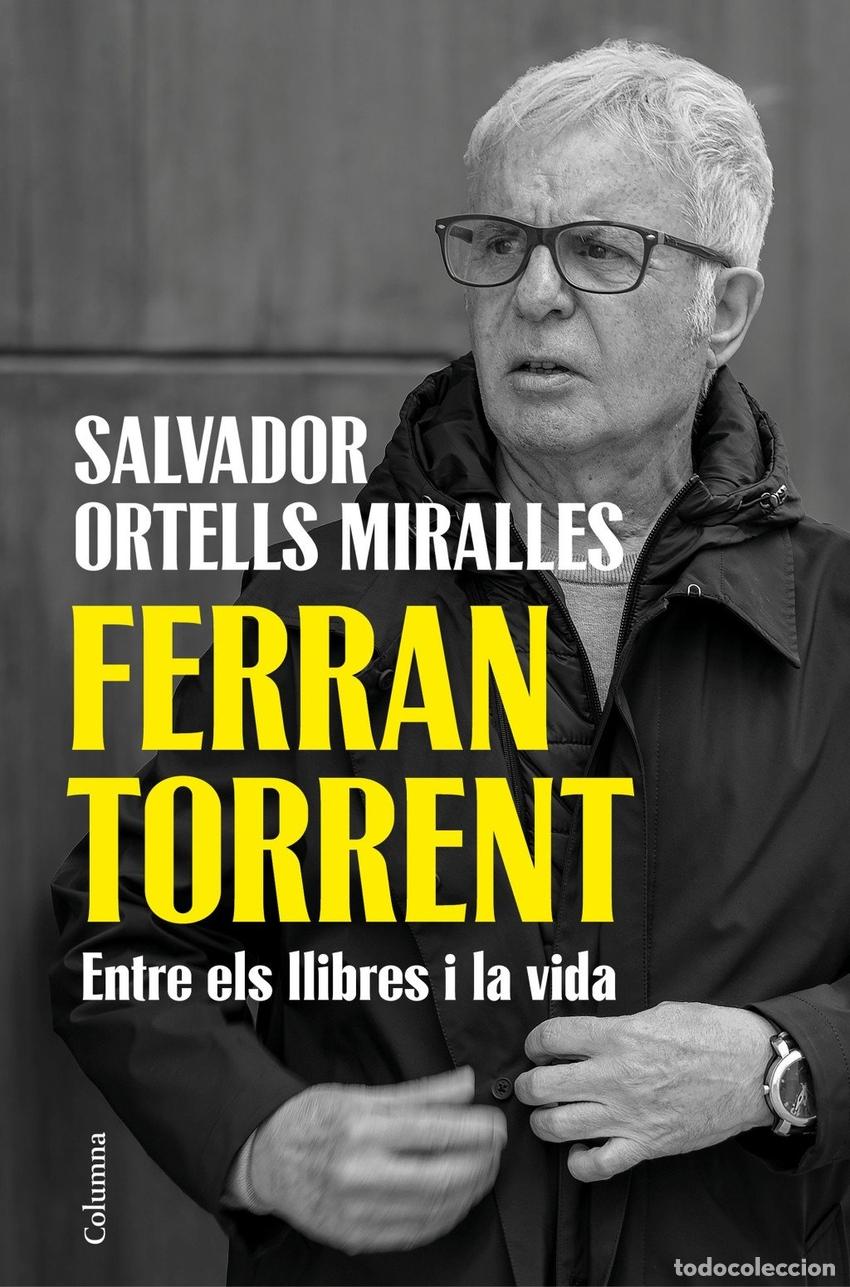 Livros: FERRAN TORRENT. ENTRE ELS LLIBRES I LA VIDA - ORTELLS MIRALLES, SALVADOR