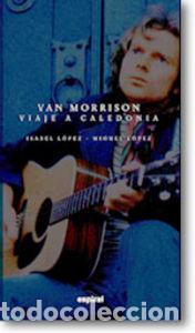 Libros: VAN MORRISON: VIAJE A CALEDONIA - L&oacute;pez Hern&aacute;ndez, Isabel