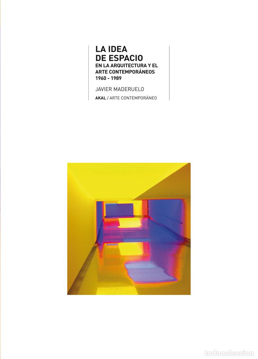 Libri: LA IDEA DE ESPACIO EN LA ARQUITECTURA Y EL ARTE CONTEMPOR&Aacute;NEOS, 1960-1989 - Maderuelo, Javier
