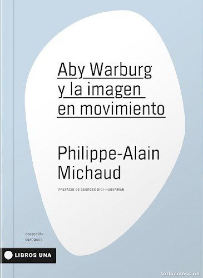 Libros: ABY WARBURG Y LA IMAGEN EN MOVIMIENTO - Michaud, Philippe alain