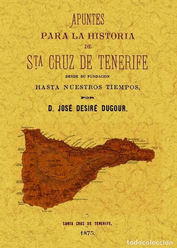 Libros: APUNTES PARA LA HISTORIA DE SANTA CRUZ DE TENERIFE - DESIR&Eacute; DUGORU, JOS&Eacute;