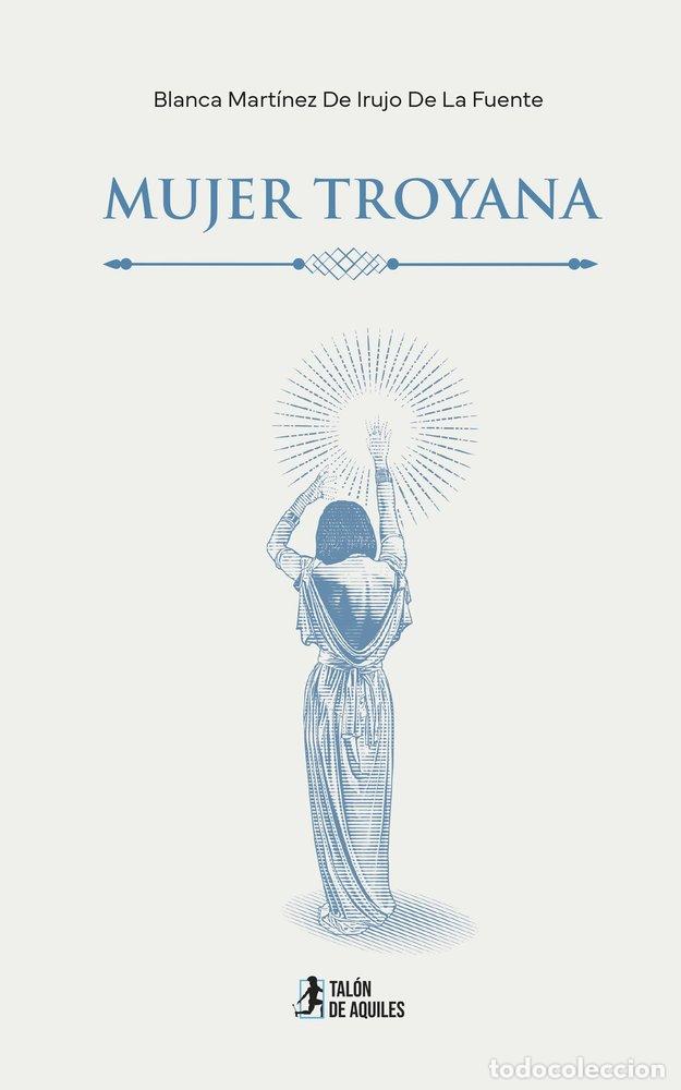 Libros: MUJER TROYANA - MART&Iacute;NEZ DE IRUJO DE LA FUENTE, BLANCA