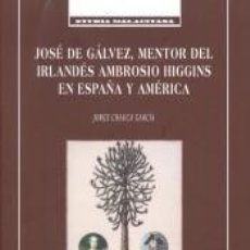 Libri: JOSÉ DE GÁLVEZ, MENTOR DEL IRLANDÉS AMBROSIO HIGGINS EN ESPAÑA Y AMÉRICA - CHAUCA GARCÍA, JORGE