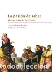 B&uuml;cher: LA PASI&Oacute;N DE SABER: Vida de Antonio de Nebrija