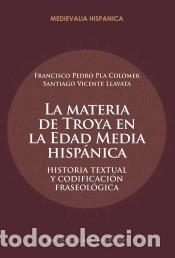 Libros: La materia de Troya en la Edad Media hisp&aacute;nica : Historia textual y codificaci&oacute;n fraseol&oacute;gica
