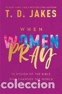 Libros: When Women Pray: 10 Women of the Bible Who Changed the World Through Prayer - Jakes, T. D.
