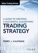 Libros: A Guide to Creating a Successful Algorithmic Trading Strategy - Kaufman, Perry J.
