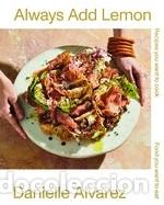 B&uuml;cher: Always Add Lemon: Recipes You Want to Cook - Food You Want to Eat - Alvarez, Danielle
