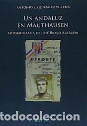 Libri: UN ANDALUZ EN MAUTHAUSEN. AUTOBIOGRAF&Iacute;A DE JOS&Eacute; BRAVO ALARC&Oacute;N - Gonz&aacute;lez Vilena, Antonio S.