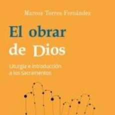Libros: EL OBRAR DE DIOS: LITURGIA E INTRODUCCIÓN A LOS SACRAMENTOS - TORRES FERNÁNDEZ, MARCOS. Lote 314391588